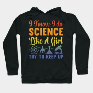 I Know I Do Science Like A Girl Try and Keep Up - Data Scientist Hoodie